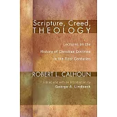 Scripture, Creed, Theology: Lectures on the History of Christian Doctrine in the First Centuries