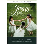 Jesus Our Portion: A Devotional for Those Dealing With Ptsd or Dissociative Disorders from Childhood Abuse