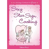 Sexy Star Sign Cooking: An Astrology Cookbook for Lovers