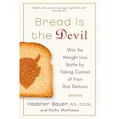 Bread Is the Devil: Win the Weight Loss Battle by Taking Control of Your Diet Demons