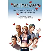 Wild Times Ahead!: The Teen Girls’ Guide to Guys, Sex, and Relationships