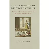 The Language of Disenchantment: Protestant Literalism and Colonial Discourse in British India