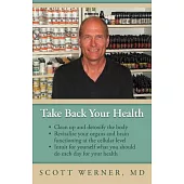 Take Back Your Health: Clean Up and Detoxify the Body, Revitalize Your Organs and Brain Functioning at the Cellular Level, and I