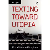 Texting Toward Utopia: Kids, Writing, and Resistance