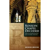 Rosslyn Chapel Decoded: New Interpretations of a Gothic Enigma