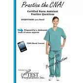 Practice the CNA! Certified Nurse Assistant Practice Questions: Complete Test Preparation