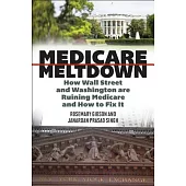 Medicare Meltdown: How Wall Street and Washington Are Ruining Medicare and How to Fix It