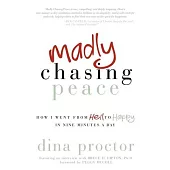 Madly Chasing Peace: How I Went from Hell to Happy in Nine Minutes a Day