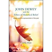 John Dewey and the Ethics of Historical Belief: Religion and the Representation of the Past