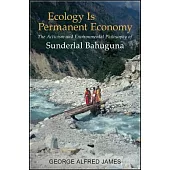 Ecology Is Permanent Economy: The Activism and Environmental Philosophy of Sunderlal Bahuguna