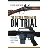 The Second Amendment on Trial: Critical Essays on District of Columbia v. Heller