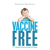 Vaccine Free: 111 Stories of Unvaccinated Children