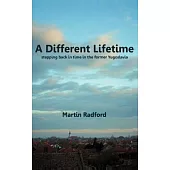 A Different Lifetime: Stepping Back in Time in the Former Yugoslavia
