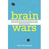 Brain Wars: The Scientific Battle over the Existence of the Mind and the Proof That Will Change the Way We Live Our Lives