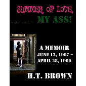 Summer of Love, My Ass!: A Memoir June 12, 1967 - April 28, 1969