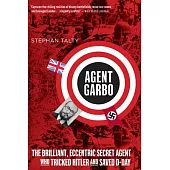 Agent Garbo: The Brilliant, Eccentric Secret Agent Who Tricked Hitler and Saved D-day