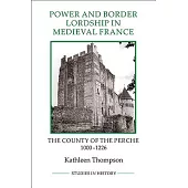 Power and Border Lordship in Medieval France: The County of the Perche, 1000-1226