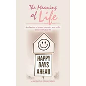 The Meaning of Life: A Collection of Poems, Memoirs, and Truths About Every Day Life