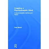 Creating a Psychoanalytic Mind: A Psychoanalytic Method and Theory