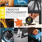 Creative Photography Lab: 52 Fun Exercises for Developing Self-Expression with Your Camera