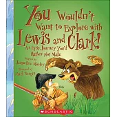 You Wouldn’t Want to Explore with Lewis and Clark!: An Epic Journey You’d Rather Not Make