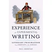 Experience and Experimental Writing: Literary Pragmatism from Emerson to the Jameses