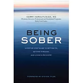 Being Sober: A Step-by-Step Guide to Getting To, Getting Through, and Living in Recovery