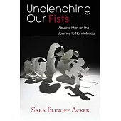 Unclenching Our Fists: Abusive Men on the Journey to Nonviolence