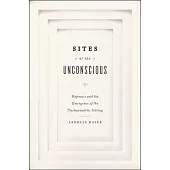 Sites of the Unconscious: Hypnosis and the Emergence of the Psychoanalytic Setting