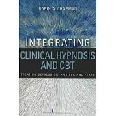 Integrating Clinical Hypnosis and CBT: Treating Depression, Anxiety, and Fears