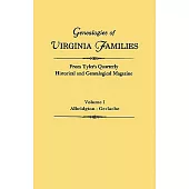 Genealogies of Virginia Families from Tyler’s Quarterly Historical and Genealogical Magazine. in Four Volumes. Volume I: Albridgton - Gerlache