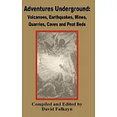 Adventures Underground: Volcanoes, Earthquakes, Mines, Quarries, Caves and Peat Beds