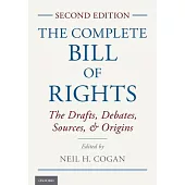 The Complete Bill of Rights: The Drafts, Debates, Sources, and Origins