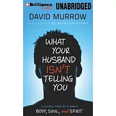 What Your Husband Isn’t Telling You: A Guided Tour of a Man’s Body, Soul, and Spirit