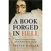 A Book Forged in Hell: Spinoza’s Scandalous Treatise and the Birth of the Secular Age