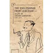The Englishman from Lebedian: A Life of Evgeny Zamiatin