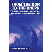 From the Don to the Dnepr: Soviet Offensive Operations, December 1942 - August 1943