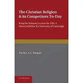 The Christian Religion & Its Competitors To-Day: Being the Hulsean Lectures for 1924-5 Delivered Before the University of Cambri