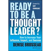 Ready to Be a Thought Leader?: How to Increase Your Influence, Impact, and Success