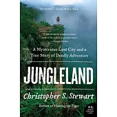 Jungleland: A Mysterious Lost City and a True Story of Deadly Adventure