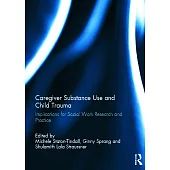 Caregiver Substance Use and Child Trauma: Implications for Social Work Research and Practice