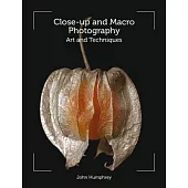 Close-Up and Macro Photography: Art and Techniques