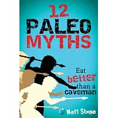 12 Paleo Myths: Eat Better Than a Caveman