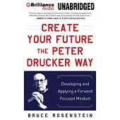 Create Your Future the Peter Drucker Way: Developing and Applying a Forward Focused Mindset, Library Edition