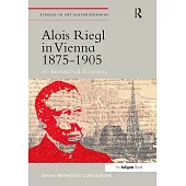 Alois Riegl in Vienna 1875 1905: An Institutional Biography