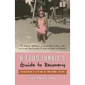 A Food Junkie’s Guide to Recovery: Overcoming a Lifetime of Emotional Eating