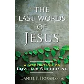 The Last Words of Jesus: A Meditation on Love and Suffering