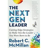 The Next Gen Leader: Cutting Edge Strategies to Make You the Leader You Were Born to Be