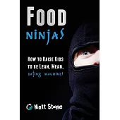 Food Ninjas: How to Raise Kids to Be Lean, Mean, Eating Machines