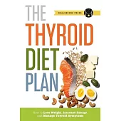 The Thyroid Diet Plan: How to Lose Weight, Increase Energy, and Manage Thyroid Symptoms